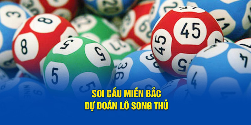 Soi cầu miền Bắc - Dự đoán lô song thủ