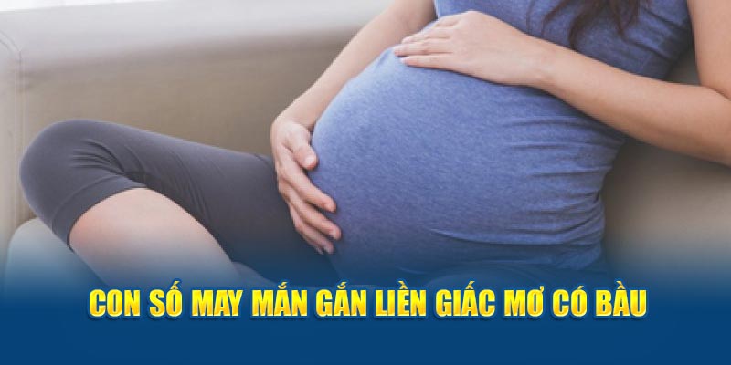 Con số may mắn gắn liền giấc mơ có bầu