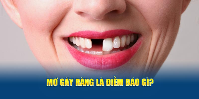 Mơ gãy răng là dấu hiệu của điều  gì?